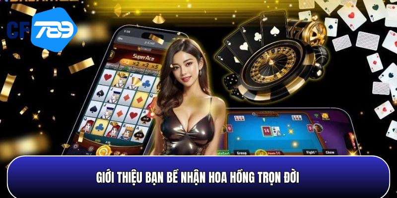 Giới thiệu bạn bè nhận hoa hồng trọn đời
